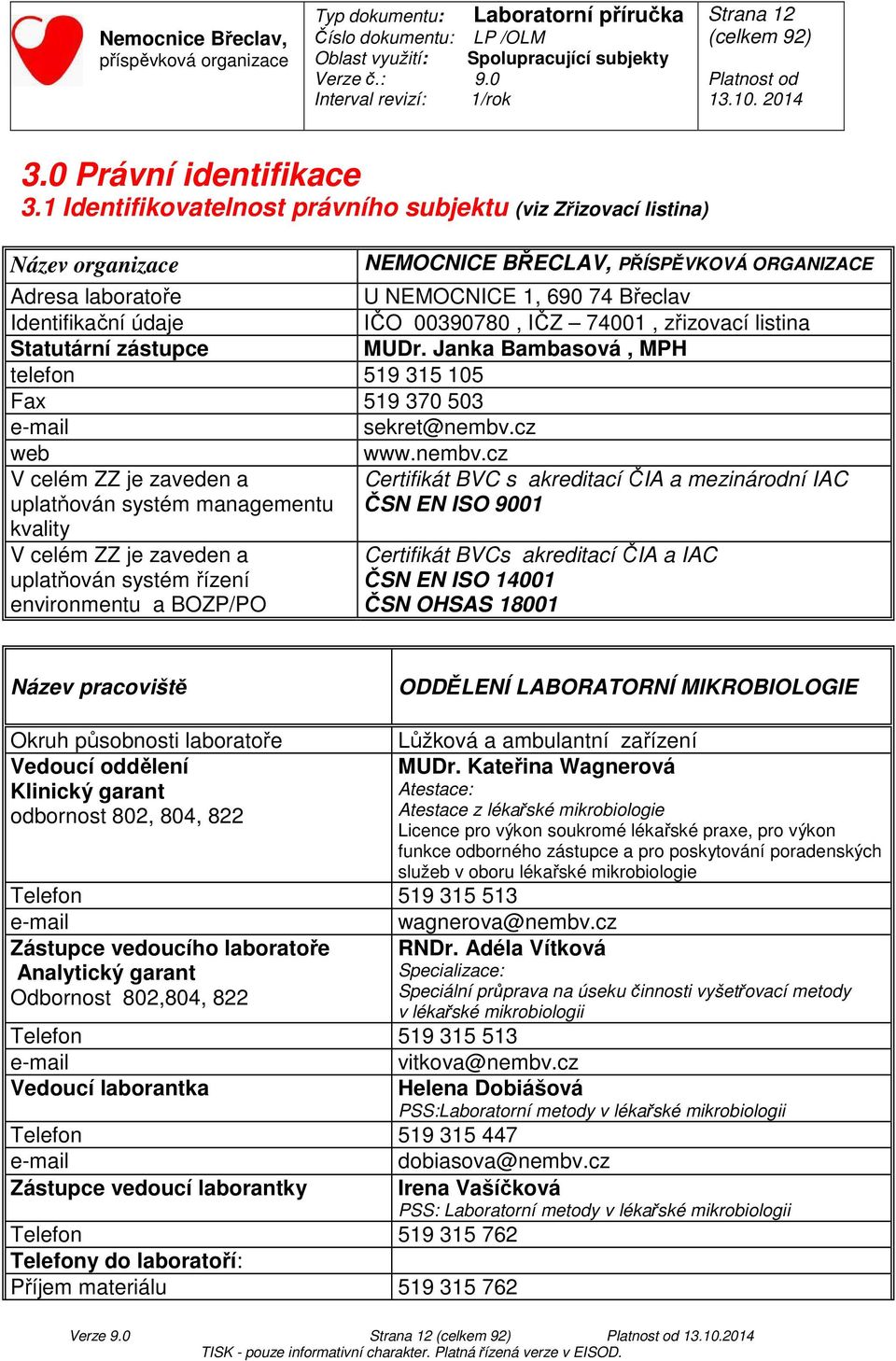 00390780, IČZ 74001, zřizovací listina Statutární zástupce MUDr. Janka Bambasová, MPH telefon 519 315 105 Fax 519 370 503 e-mail sekret@nembv.