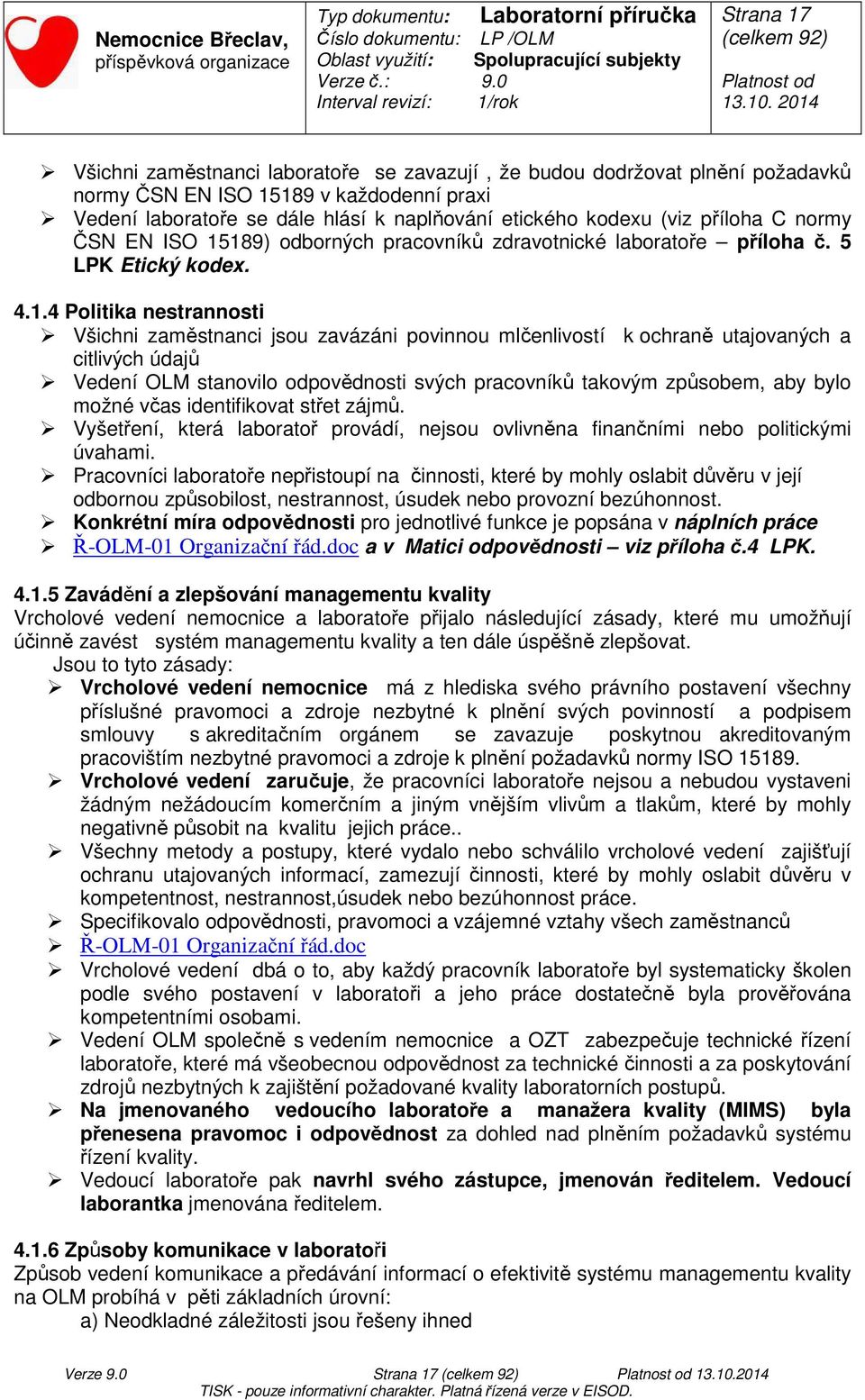 189) odborných pracovníků zdravotnické laboratoře příloha č. 5 LPK Etický kodex. 4.1.4 Politika nestrannosti Všichni zaměstnanci jsou zavázáni povinnou mlčenlivostí k ochraně utajovaných a citlivých