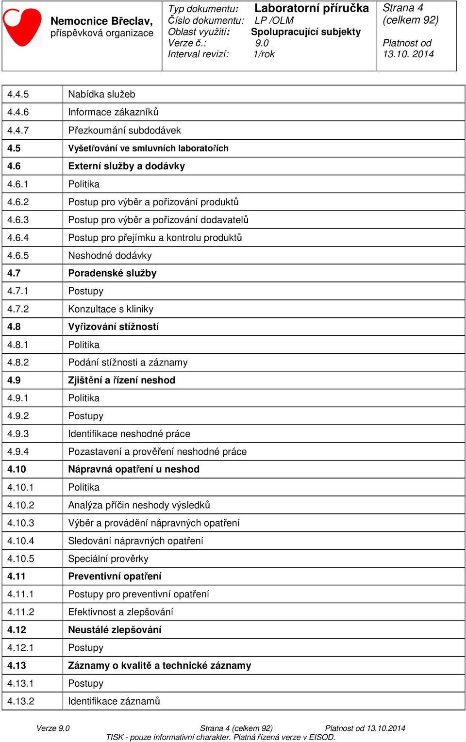 8 Vyřizování stížností 4.8.1 Politika 4.8.2 Podání stížnosti a záznamy 4.9 Zjištění a řízení neshod 4.9.1 Politika 4.9.2 Postupy 4.9.3 Identifikace neshodné práce 4.9.4 Pozastavení a prověření neshodné práce 4.