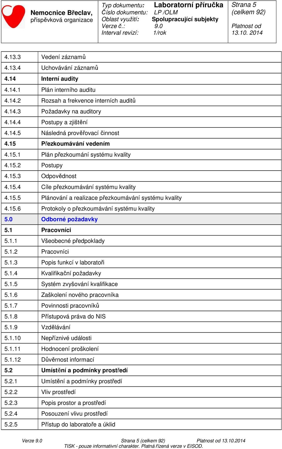 15.6 Protokoly o přezkoumávání systému kvality 5.0 Odborné požadavky 5.1 Pracovníci 5.1.1 Všeobecné předpoklady 5.1.2 Pracovníci 5.1.3 Popis funkcí v laboratoři 5.1.4 Kvalifikační požadavky 5.1.5 Systém zvyšování kvalifikace 5.