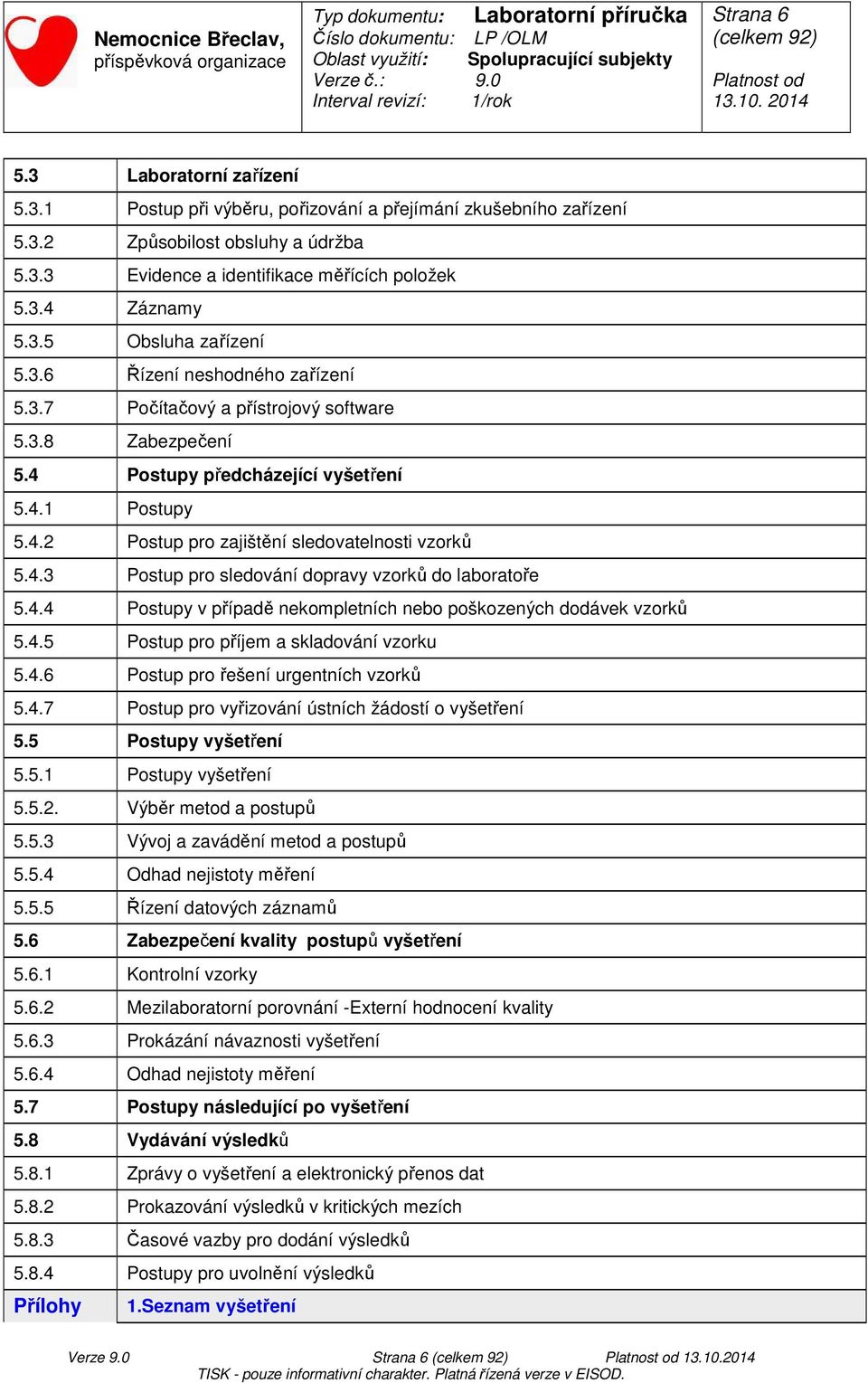 4.3 Postup pro sledování dopravy vzorků do laboratoře 5.4.4 Postupy v případě nekompletních nebo poškozených dodávek vzorků 5.4.5 Postup pro příjem a skladování vzorku 5.4.6 Postup pro řešení urgentních vzorků 5.