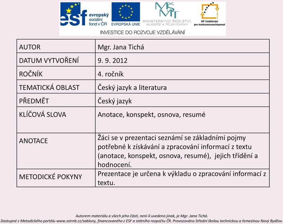 osnova, resumé ANOTACE METODICKÉ POKYNY Žáci se v prezentaci seznámí se základními pojmy potřebné k