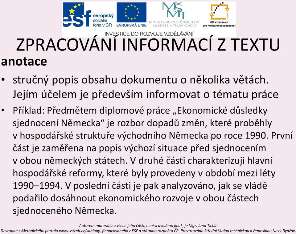 proběhly v hospodářské struktuře východního Německa po roce 1990. První část je zaměřena na popis výchozí situace před sjednocením v obou německých státech.