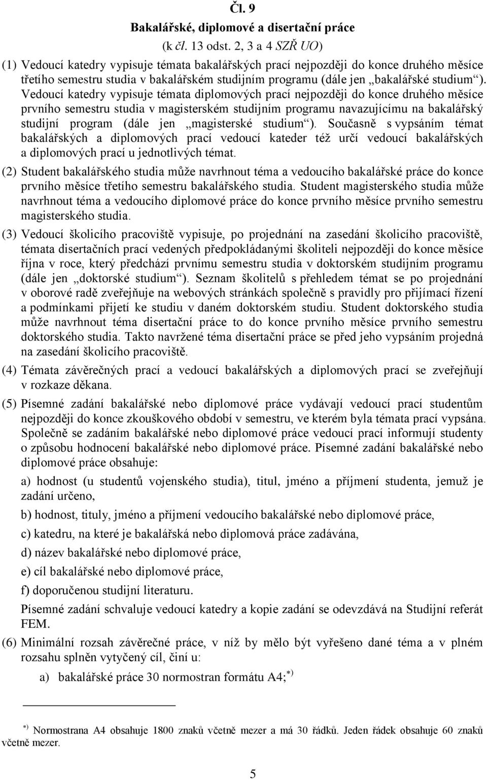 Vedoucí katedry vypisuje témata diplomových prací nejpozději do konce druhého měsíce prvního semestru studia v magisterském studijním programu navazujícímu na bakalářský studijní program (dále jen