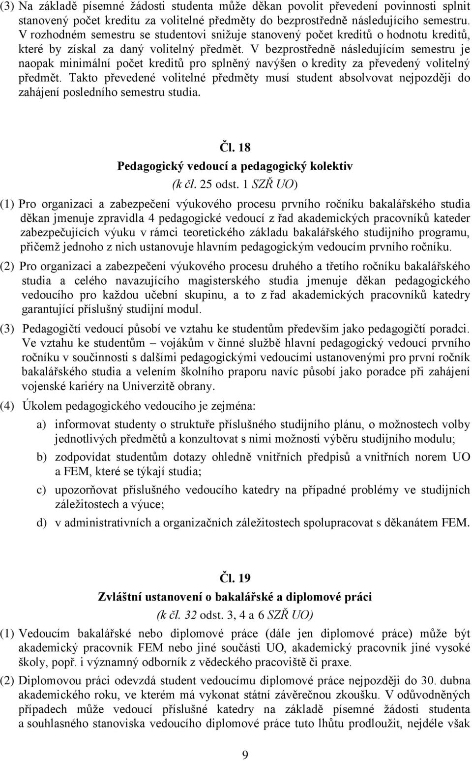 V bezprostředně následujícím semestru je naopak minimální počet kreditů pro splněný navýšen o kredity za převedený volitelný předmět.