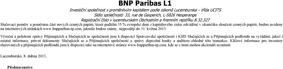 Výroční a pololetní zprávy Přijímajících a Slučujících se společností jsou k dispozici Správcovské společnosti i KD Slučujících se a Přijímajících podfondů na vyžádání, jakož i ostatní informace,