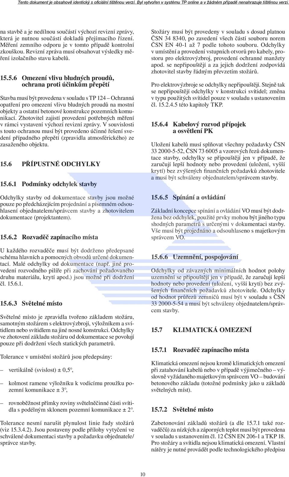 5.6 Omezení vlivu bludných proudů, ochrana proti účinkům přepětí Stavba musí být provedena v souladu s TP 124 Ochranná opatření pro omezení vlivu bludných proudů na mostní objekty a ostatní betonové