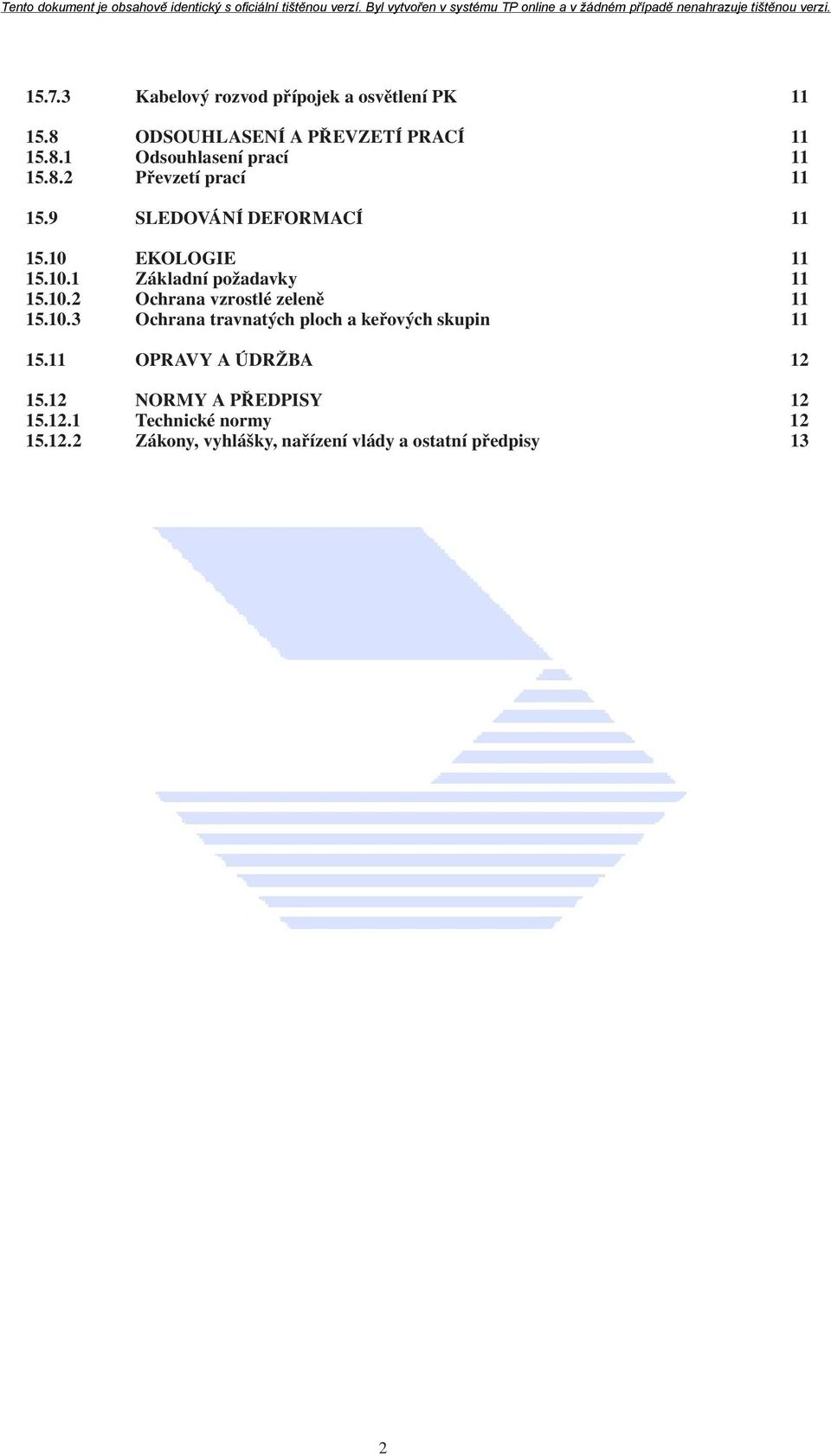 10.3 Ochrana travnatých ploch a keřových skupin 11 15.11 OPRAVY A ÚDRŽBA 12 15.12 NORMY A PŘEDPISY 12 15.12.1 Technické normy 12 15.