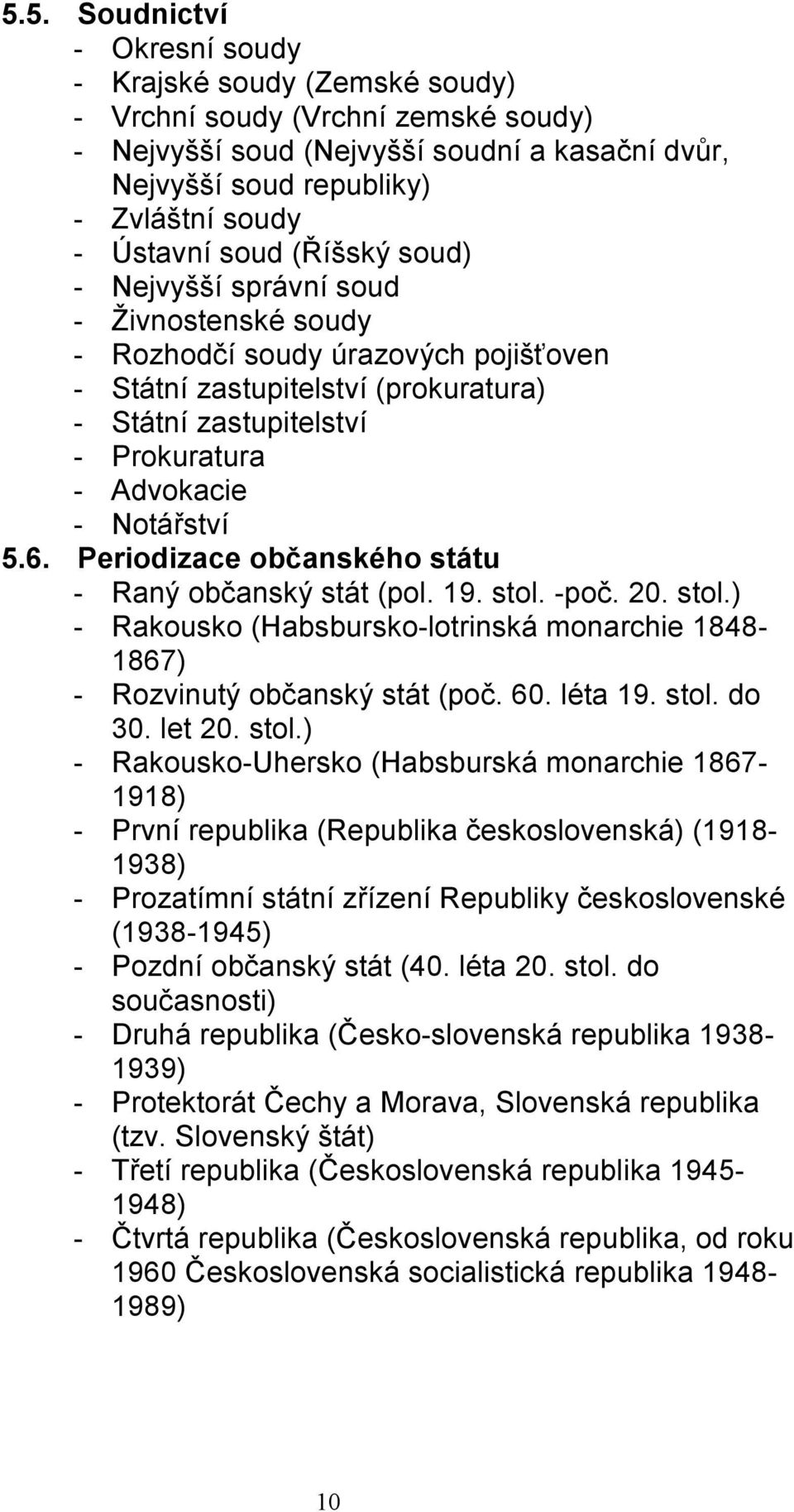 Notářství 5.6. Periodizace občanského - Raný občanský stát (pol. 19. stol. -poč. 20. stol.) - Rakousko (Habsbursko-lotrinská monarchie 1848-1867) - Rozvinutý občanský stát (poč. 60. léta 19. stol. do 30.