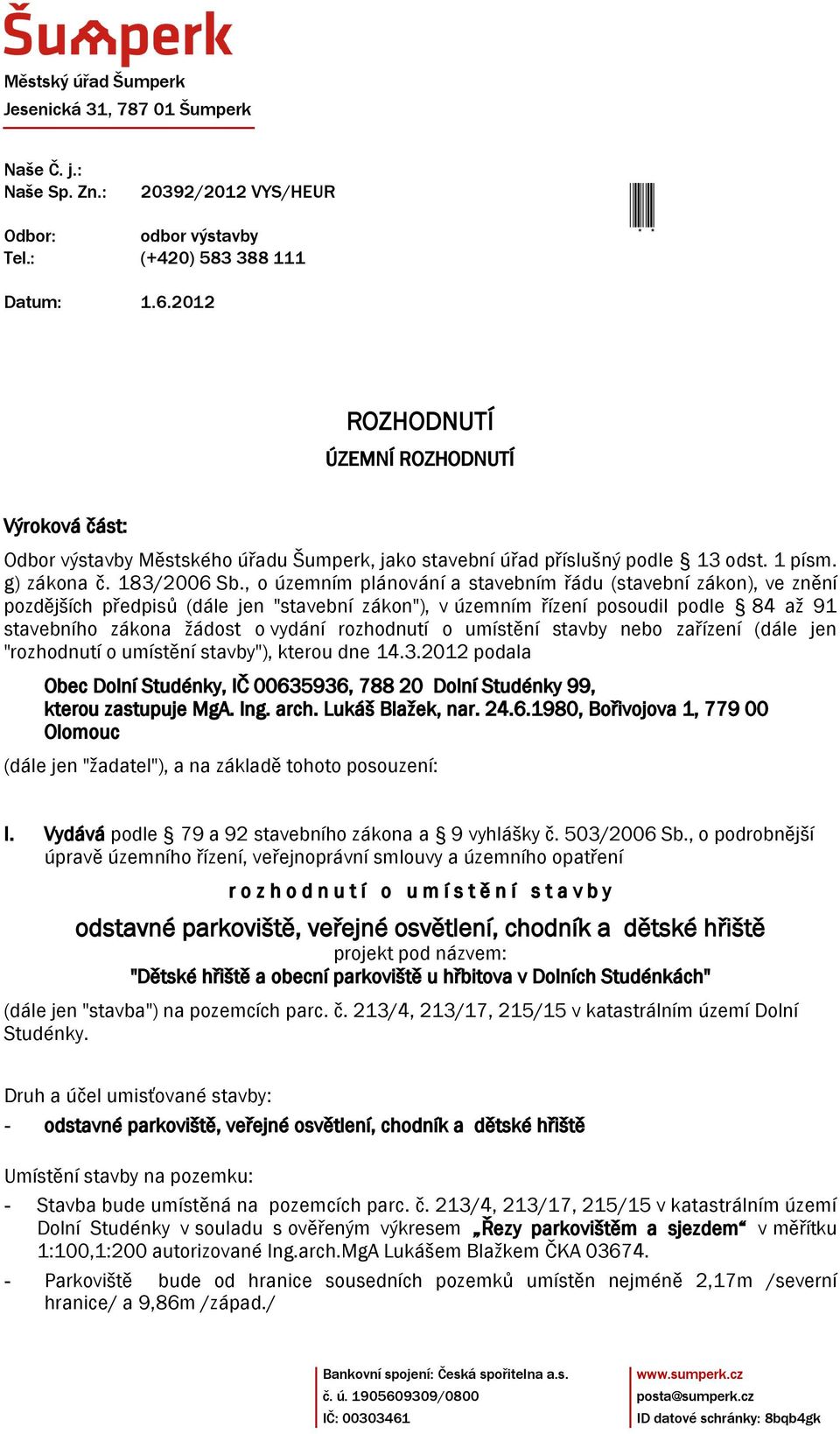 , o územním plánování a stavebním řádu (stavební zákon), ve znění pozdějších předpisů (dále jen "stavební zákon"), vúzemním řízení posoudil podle 84 až 91 stavebního zákona žádost o vydání rozhodnutí