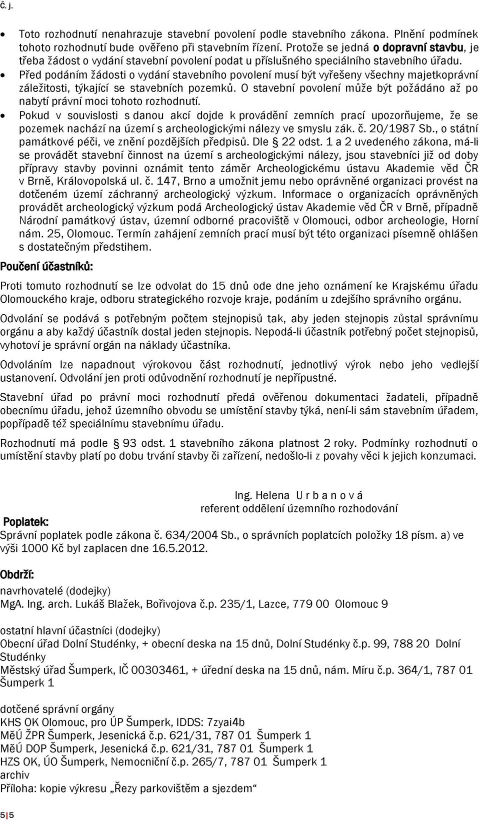 Před podáním žádosti o vydání stavebního povolení musí být vyřešeny všechny majetkoprávní záležitosti, týkající se stavebních pozemků.