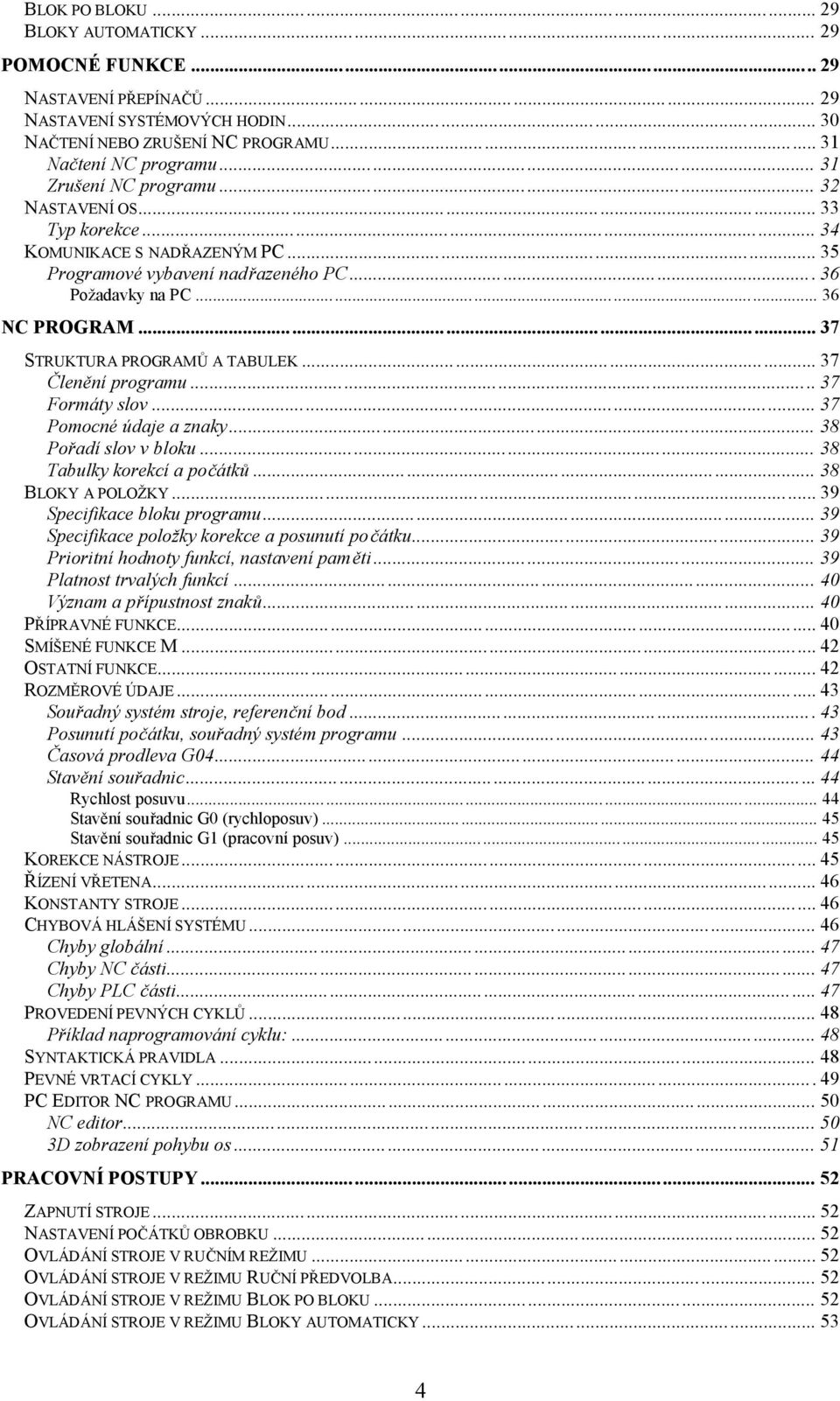 .. 37 STRUKTURA PROGRAMŮ A TABULEK... 37 Členění programu... 37 Formáty slov... 37 Pomocné údaje a znaky... 38 Pořadí slov v bloku... 38 Tabulky korekcí a počátků... 38 BLOKY A POLOŽKY.