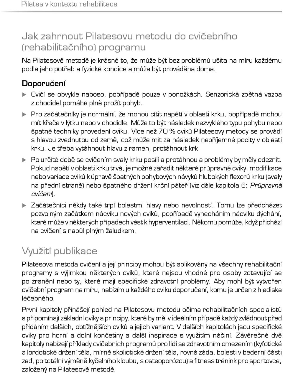 Pro začátečníky je normální, že mohou cítit napětí v oblasti krku, popřípadě mohou mít křeče v lýtku nebo v chodidle. Může to být následek nezvyklého typu pohybu nebo špatné techniky provedení cviku.