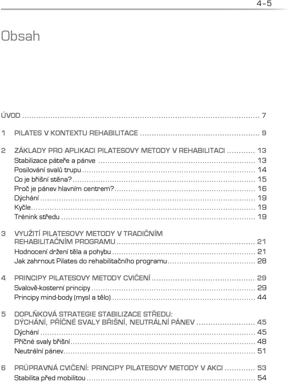 .. 21 Jak zahrnout Pilates do rehabilitačního programu... 28 4 PRINCIPY PILATESOVY METODY CVIČENÍ... 29 Svalově-kosterní principy... 29 Principy mind-body (mysl a tělo).