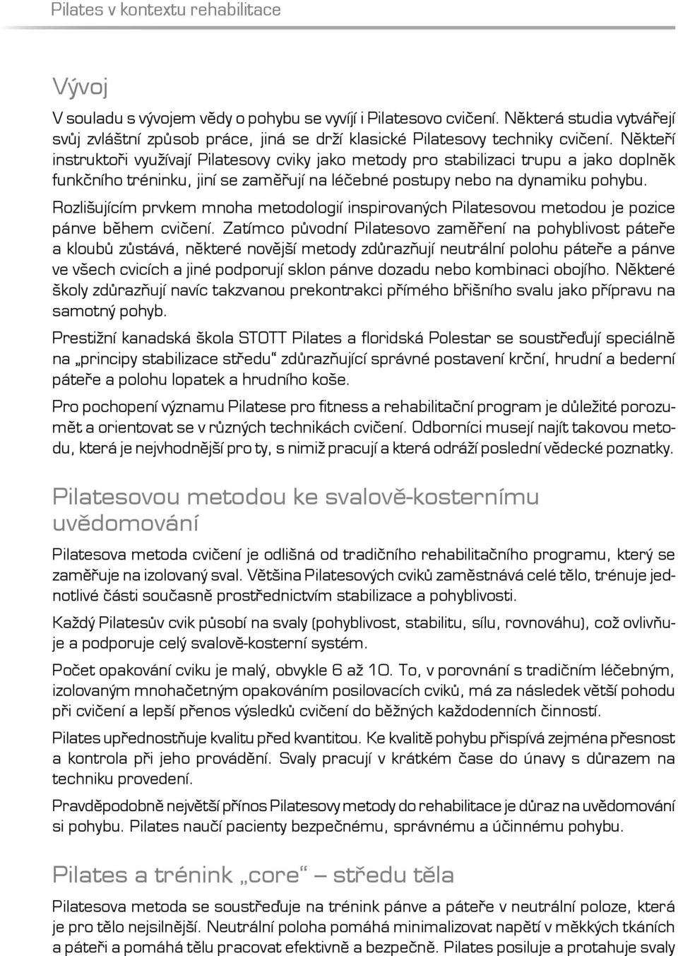 Někteří instruktoři využívají Pilatesovy cviky jako metody pro stabilizaci trupu a jako doplněk funkčního tréninku, jiní se zaměřují na léčebné postupy nebo na dynamiku pohybu.