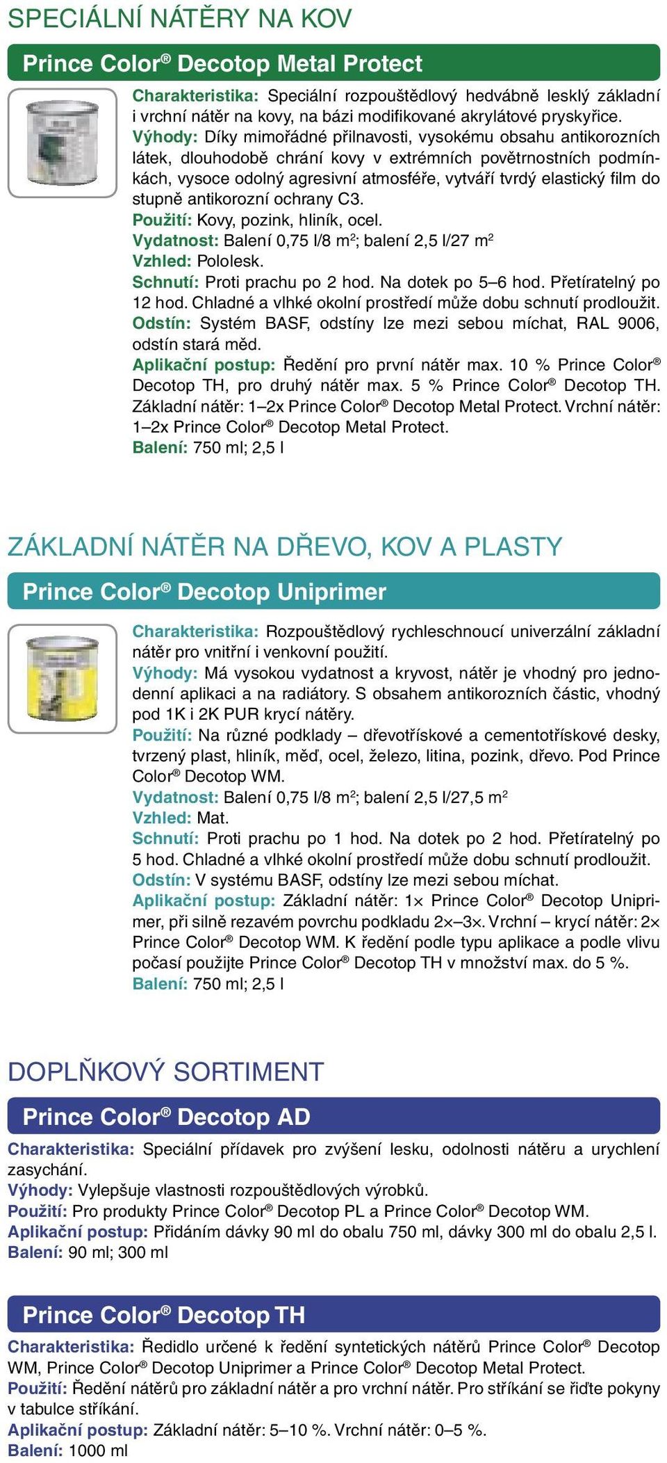 do stupně antikorozní ochrany C3. Použití: Kovy, pozink, hliník, ocel. Vydatnost: Balení 0,75 l/8 m 2 ; balení 2,5 l/27 m 2 Vzhled: Pololesk. Schnutí: Proti prachu po 2 hod. Na dotek po 5 6 hod.