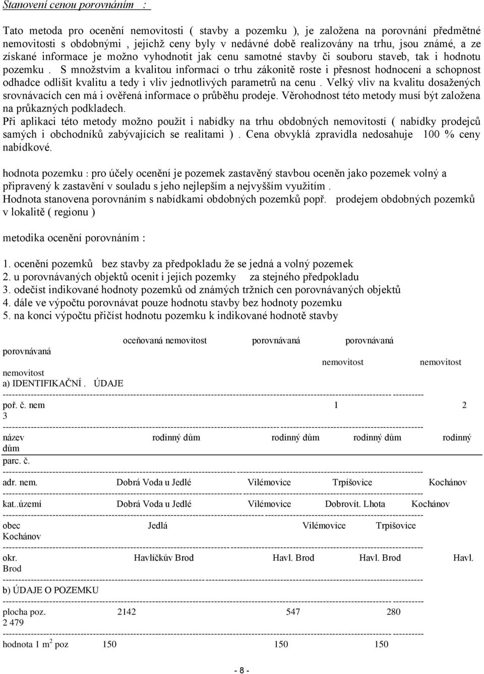 S množstvím a kvalitou informací o trhu zákonitě roste i přesnost hodnocení a schopnost odhadce odlišit kvalitu a tedy i vliv jednotlivých parametrů na cenu.