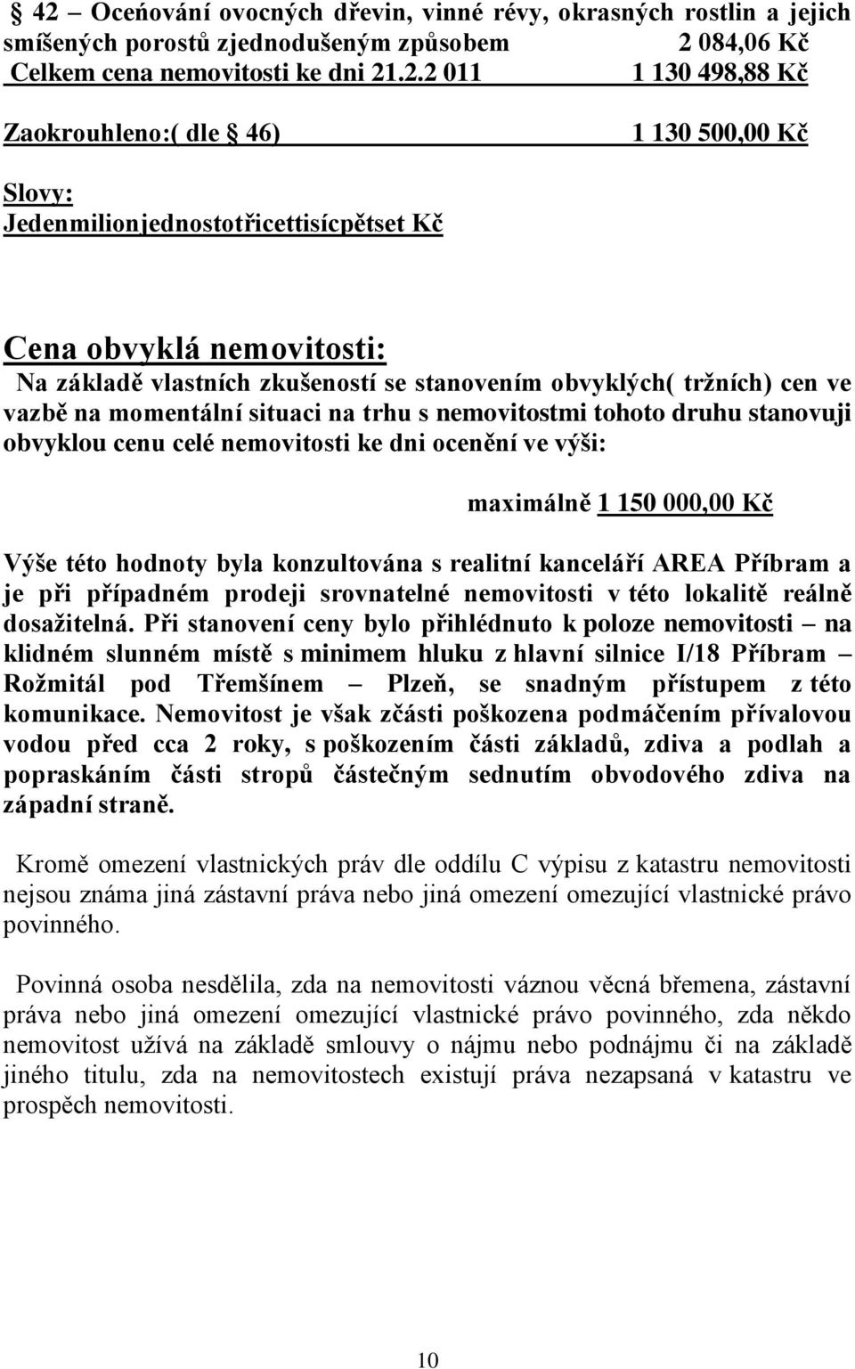 trhu s nemovitostmi tohoto druhu stanovuji obvyklou cenu celé nemovitosti ke dni ocenění ve výši: maximálně 1 150 000,00 Kč Výše této hodnoty byla konzultována s realitní kanceláří AREA Příbram a je