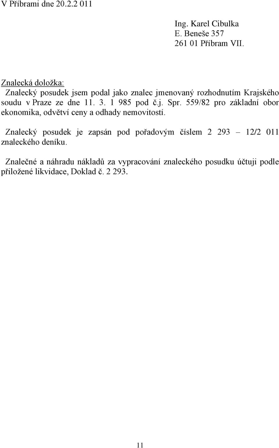 1 985 pod č.j. Spr. 559/82 pro základní obor ekonomika, odvětví ceny a odhady nemovitostí.