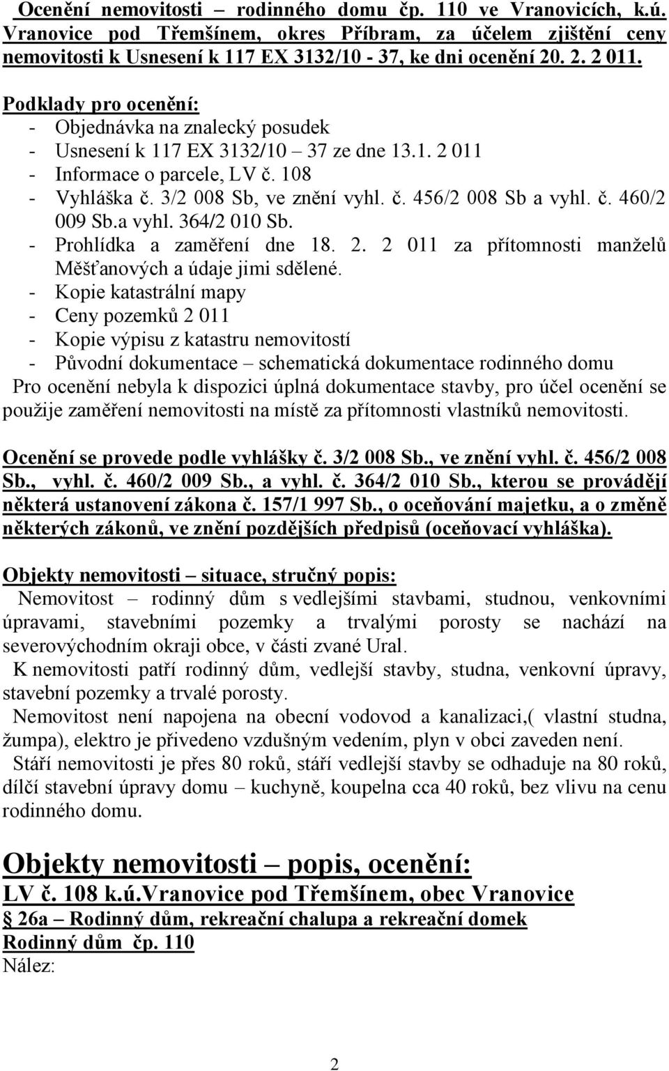 č. 460/2 009 Sb.a vyhl. 364/2 010 Sb. - Prohlídka a zaměření dne 18. 2. 2 011 za přítomnosti manželů Měšťanových a údaje jimi sdělené.