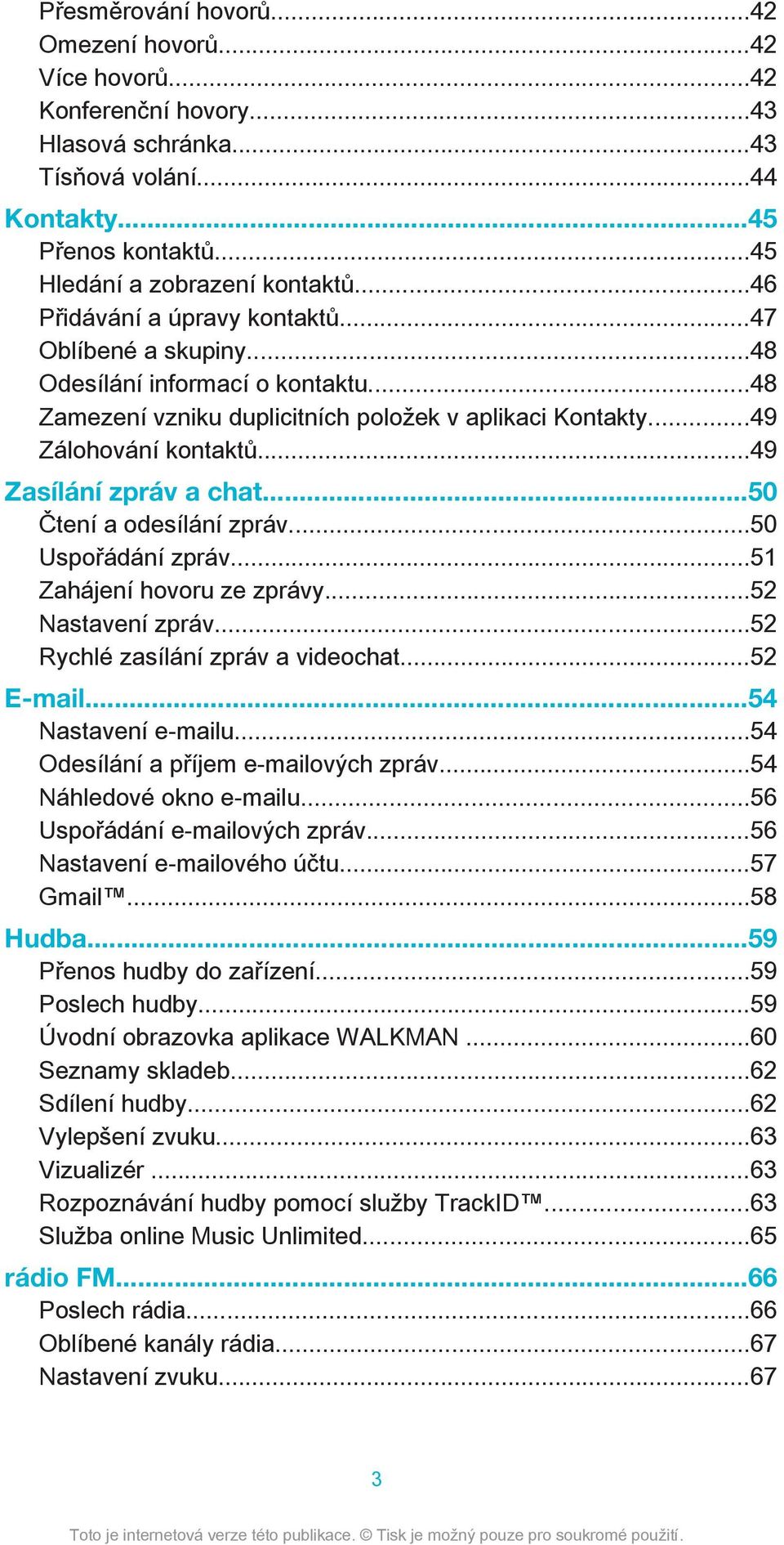 ..49 Zasílání zpráv a chat...50 Čtení a odesílání zpráv...50 Uspořádání zpráv...51 Zahájení hovoru ze zprávy...52 Nastavení zpráv...52 Rychlé zasílání zpráv a videochat...52 E-mail.