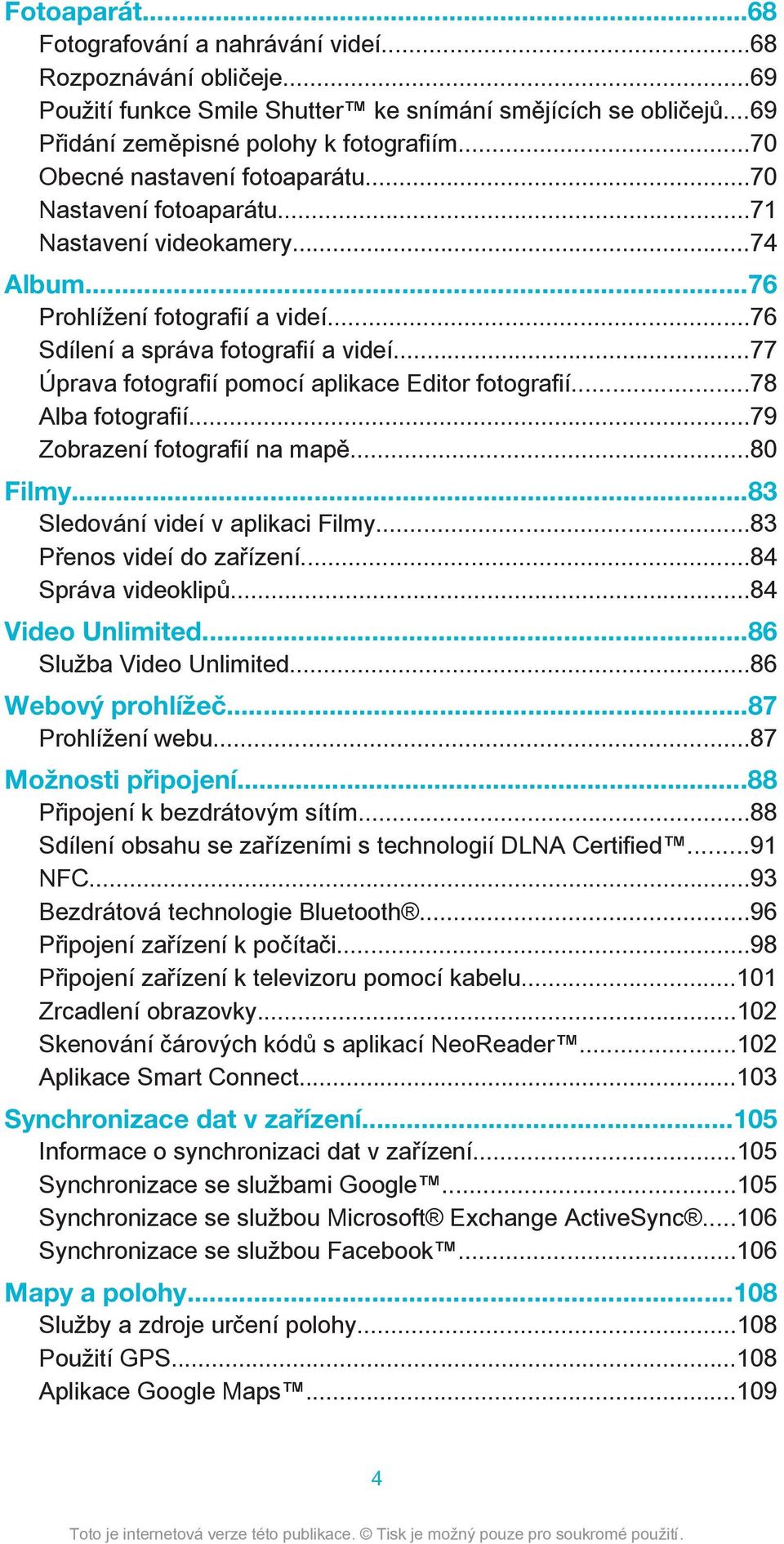 ..77 Úprava fotografií pomocí aplikace Editor fotografií...78 Alba fotografií...79 Zobrazení fotografií na mapě...80 Filmy...83 Sledování videí v aplikaci Filmy...83 Přenos videí do zařízení.