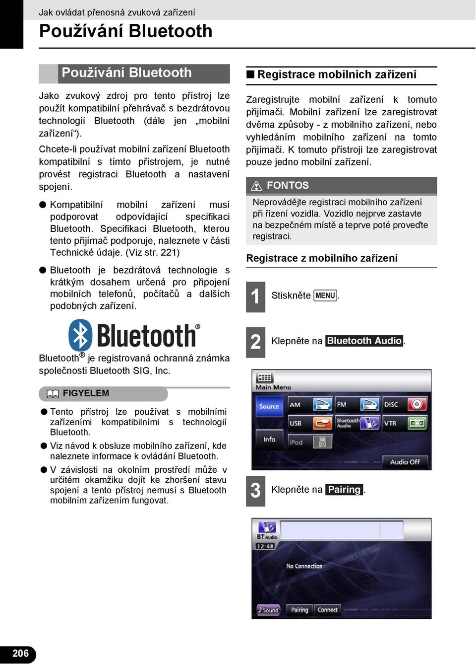 Kompatibilní mobilní zařízení musí podporovat odpovídající specifikaci Bluetooth. Specifikaci Bluetooth, kterou tento přijímač podporuje, naleznete v části Technické údaje. (Viz str.