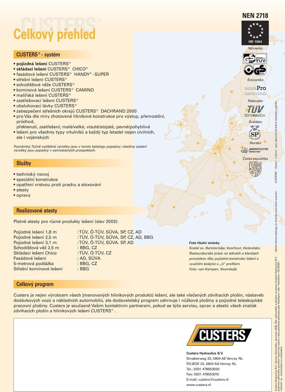 přemostění, průchod, překlenutí, zastřešení; malé/velké, visuté/stojaté, pevné/pohyblivé lešení pro všechny typy vrtulníků a každý typ letadel nejen civilních, ale i vojenských Poznámka: Tučně