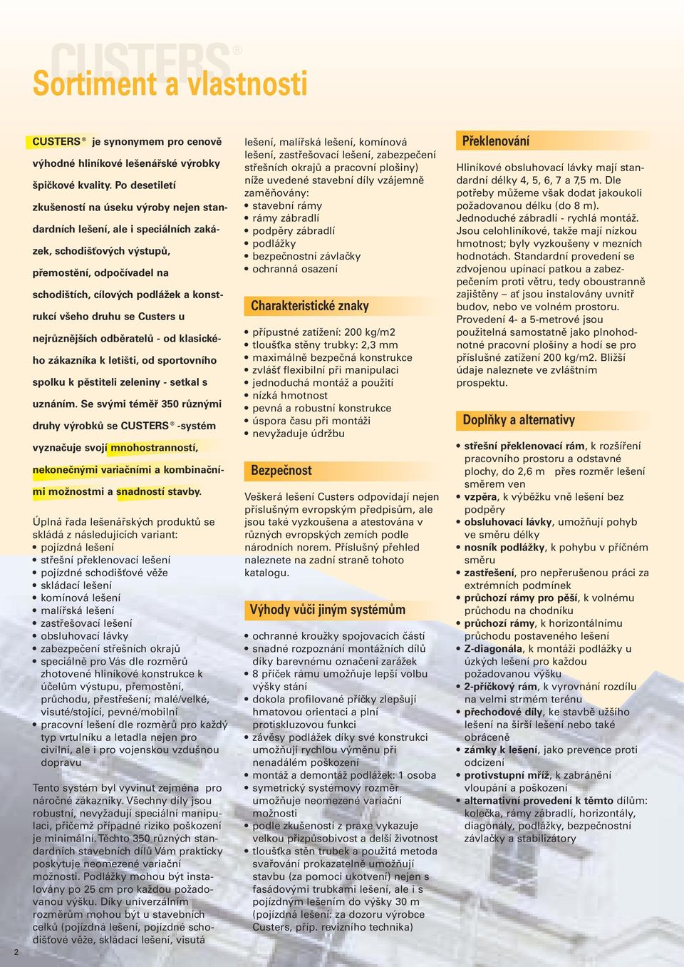 druhu se Custers u nejrůznějších odběratelů - od klasického zákazníka k letišti, od sportovního spolku k pěstiteli zeleniny - setkal s uznáním.