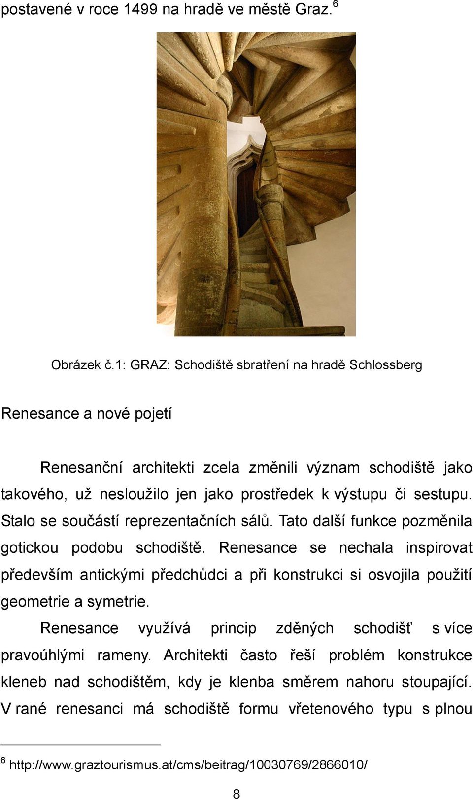 sestupu. Stalo se součástí reprezentačních sálů. Tato další funkce pozměnila gotickou podobu schodiště.