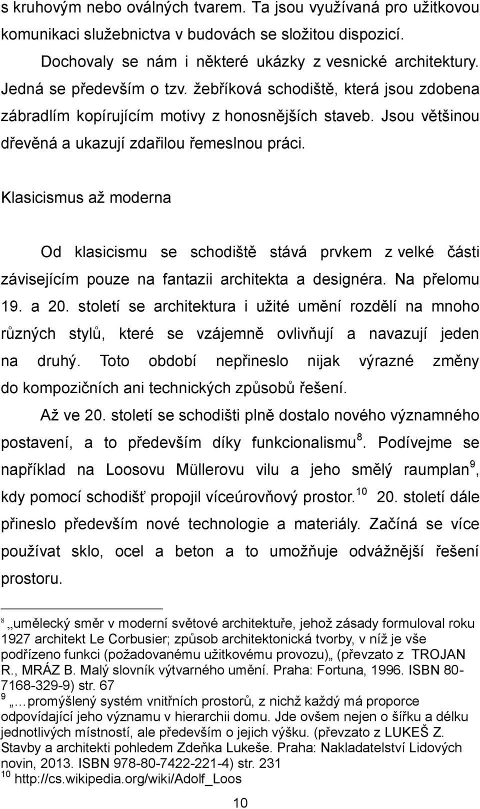 Klasicismus až moderna Od klasicismu se schodiště stává prvkem z velké části závisejícím pouze na fantazii architekta a designéra. Na přelomu 19. a 20.