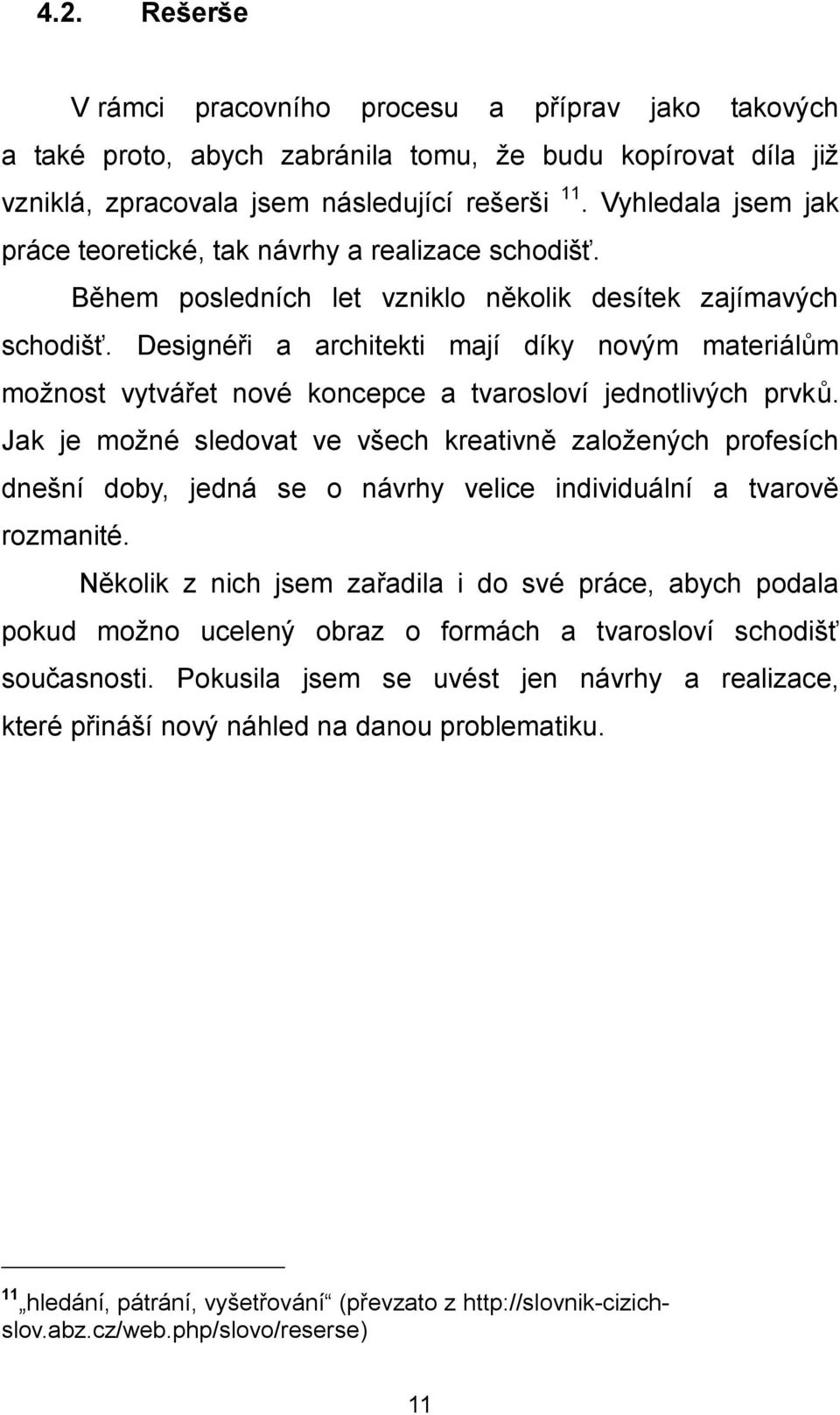 Designéři a architekti mají díky novým materiálům možnost vytvářet nové koncepce a tvarosloví jednotlivých prvků.