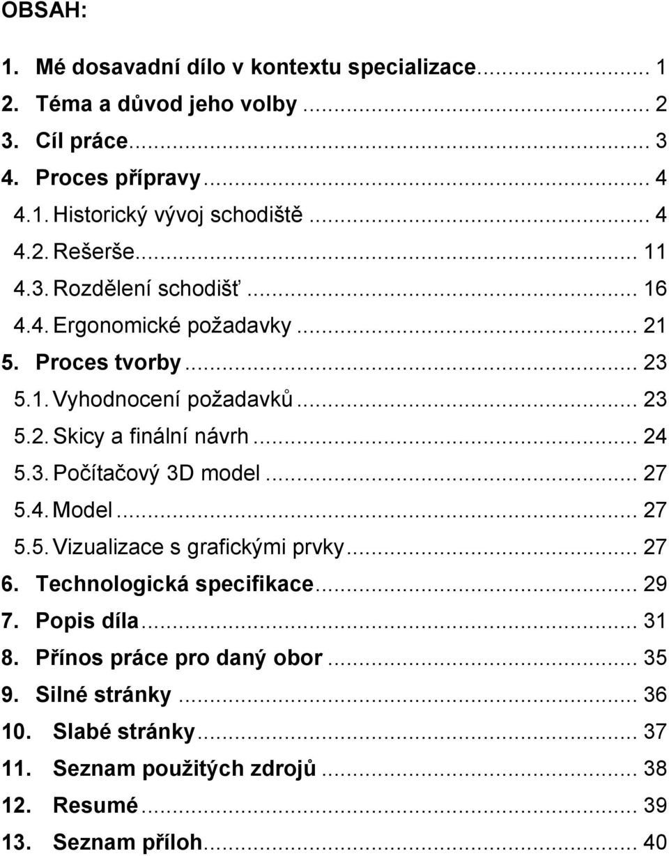 .. 24 5.3. Počítačový 3D model... 27 5.4. Model... 27 5.5. Vizualizace s grafickými prvky... 27 6. Technologická specifikace... 29 7. Popis díla... 31 8.