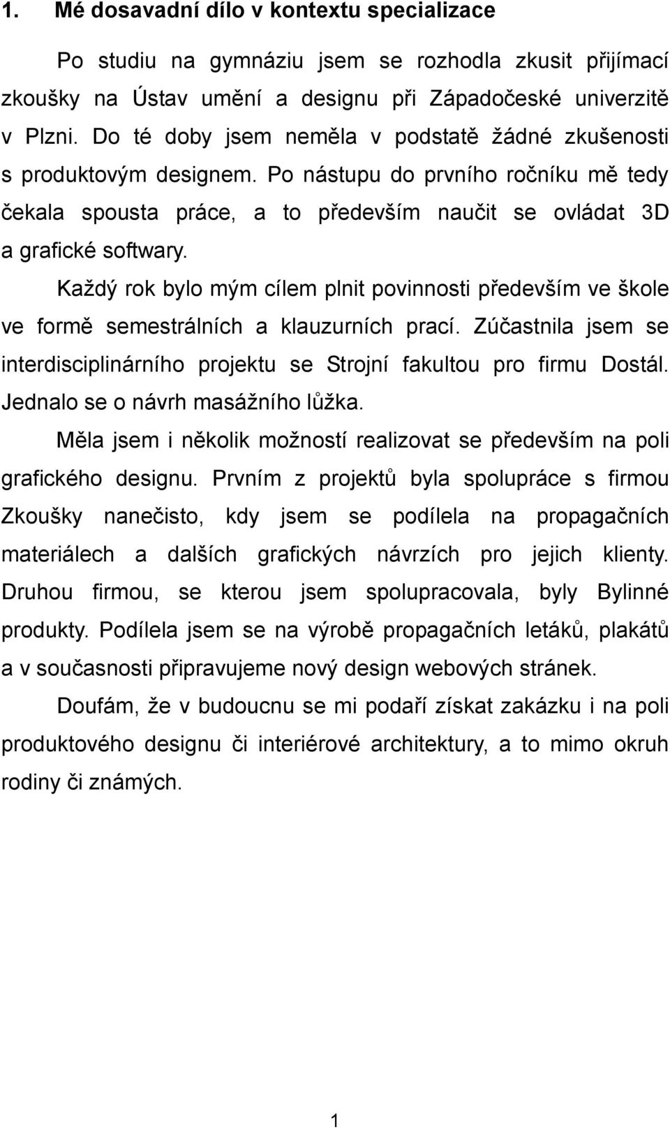Každý rok bylo mým cílem plnit povinnosti především ve škole ve formě semestrálních a klauzurních prací. Zúčastnila jsem se interdisciplinárního projektu se Strojní fakultou pro firmu Dostál.