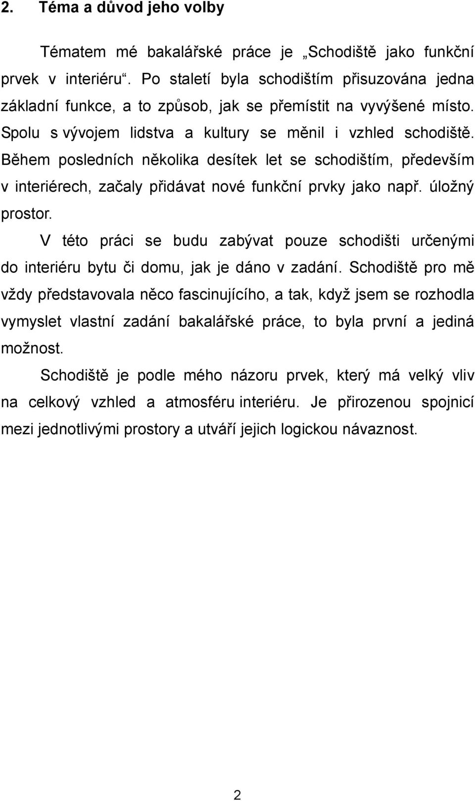 Během posledních několika desítek let se schodištím, především v interiérech, začaly přidávat nové funkční prvky jako např. úložný prostor.