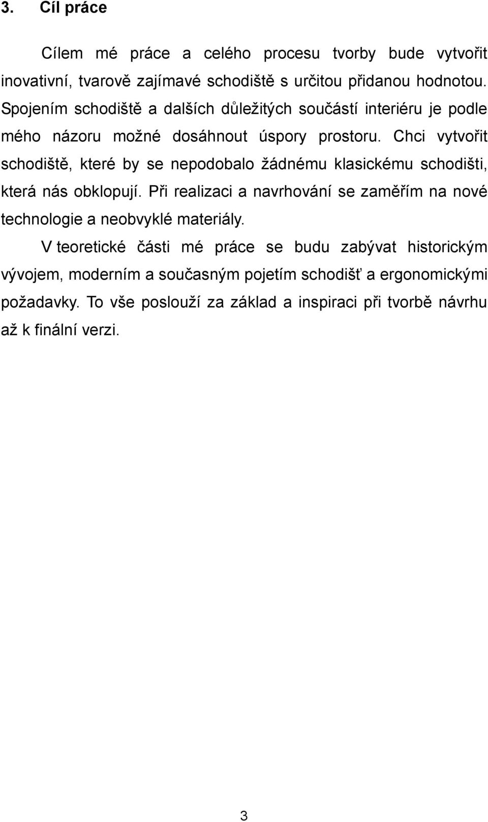 Chci vytvořit schodiště, které by se nepodobalo žádnému klasickému schodišti, která nás obklopují.