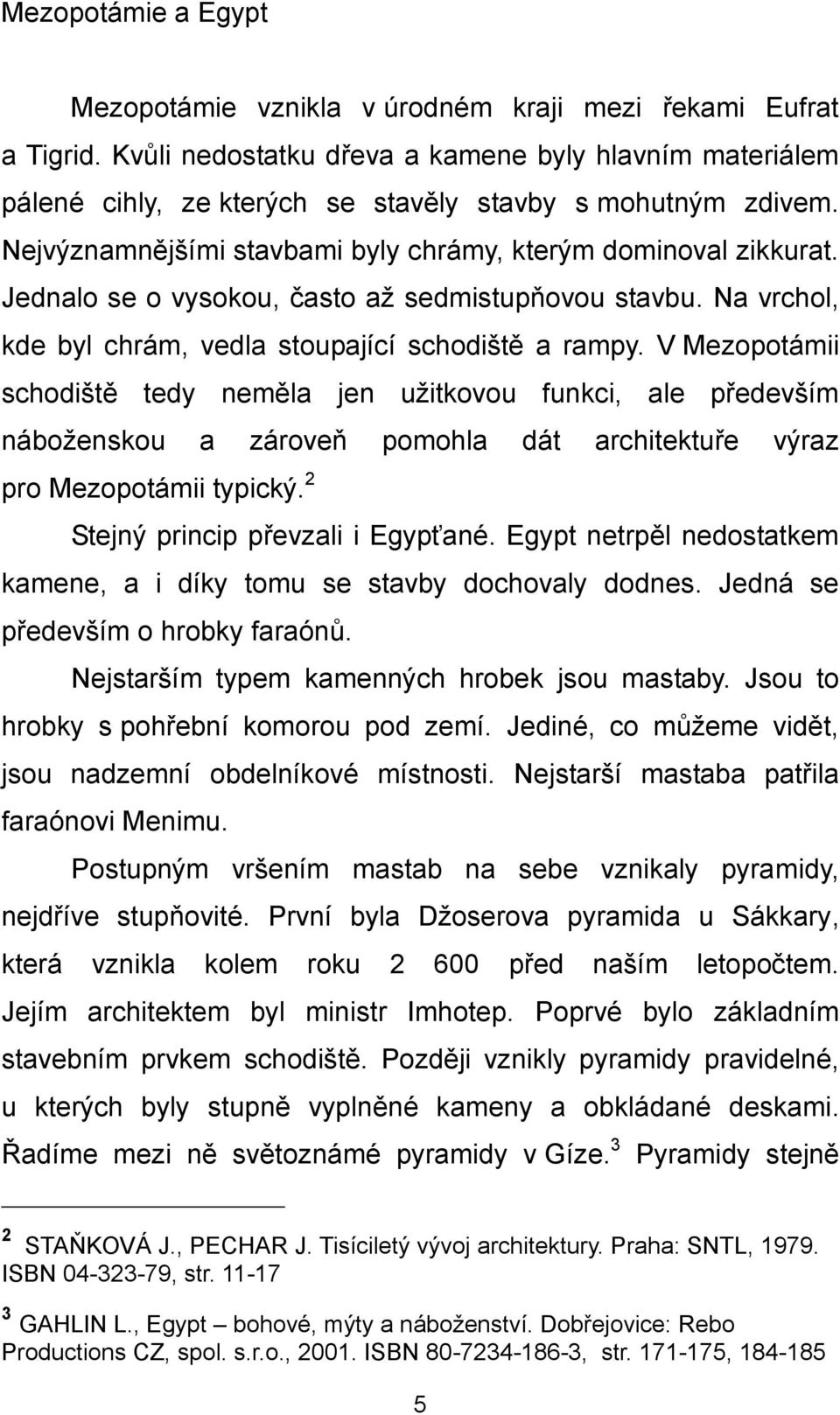 Jednalo se o vysokou, často až sedmistupňovou stavbu. Na vrchol, kde byl chrám, vedla stoupající schodiště a rampy.