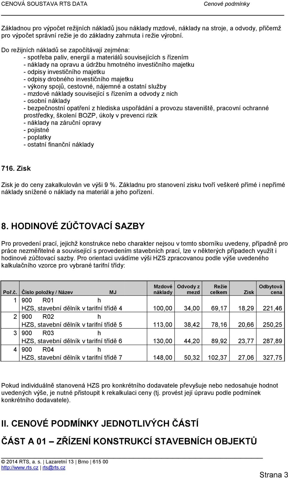 odpisy drobného investičního majetku - výkony spojů, cestovné, nájemné a ostatní služby - mzdové náklady související s řízením a odvody z nich - osobní náklady - bezpečnostní opatření z hlediska