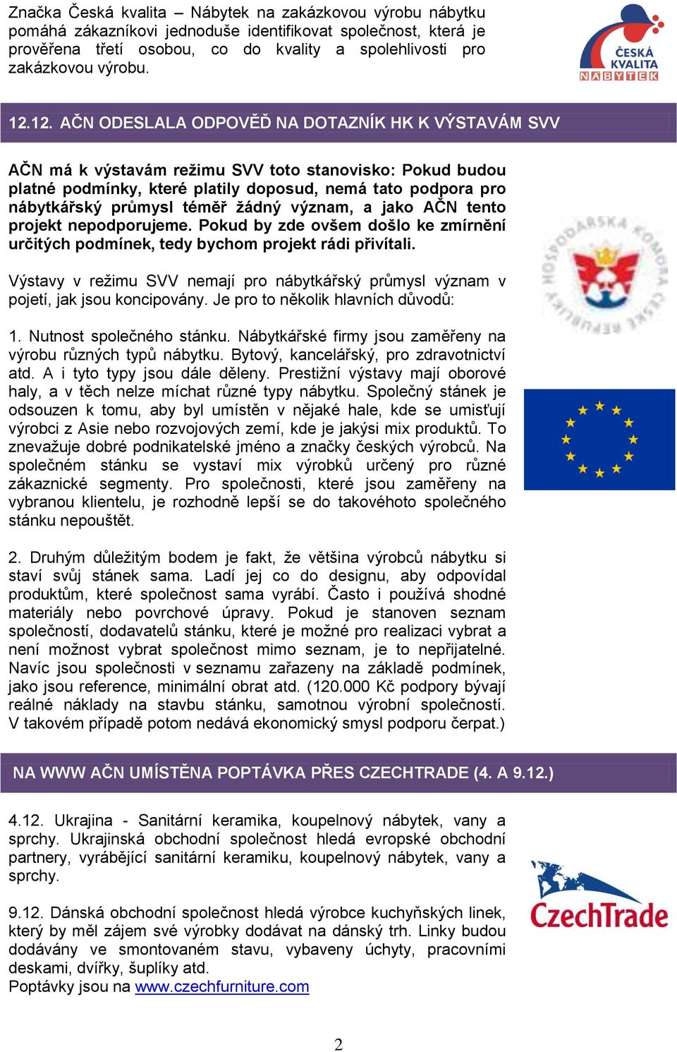 téměř žádný význam, a jako AČN tento projekt nepodporujeme. Pokud by zde ovšem došlo ke zmírnění určitých podmínek, tedy bychom projekt rádi přivítali.