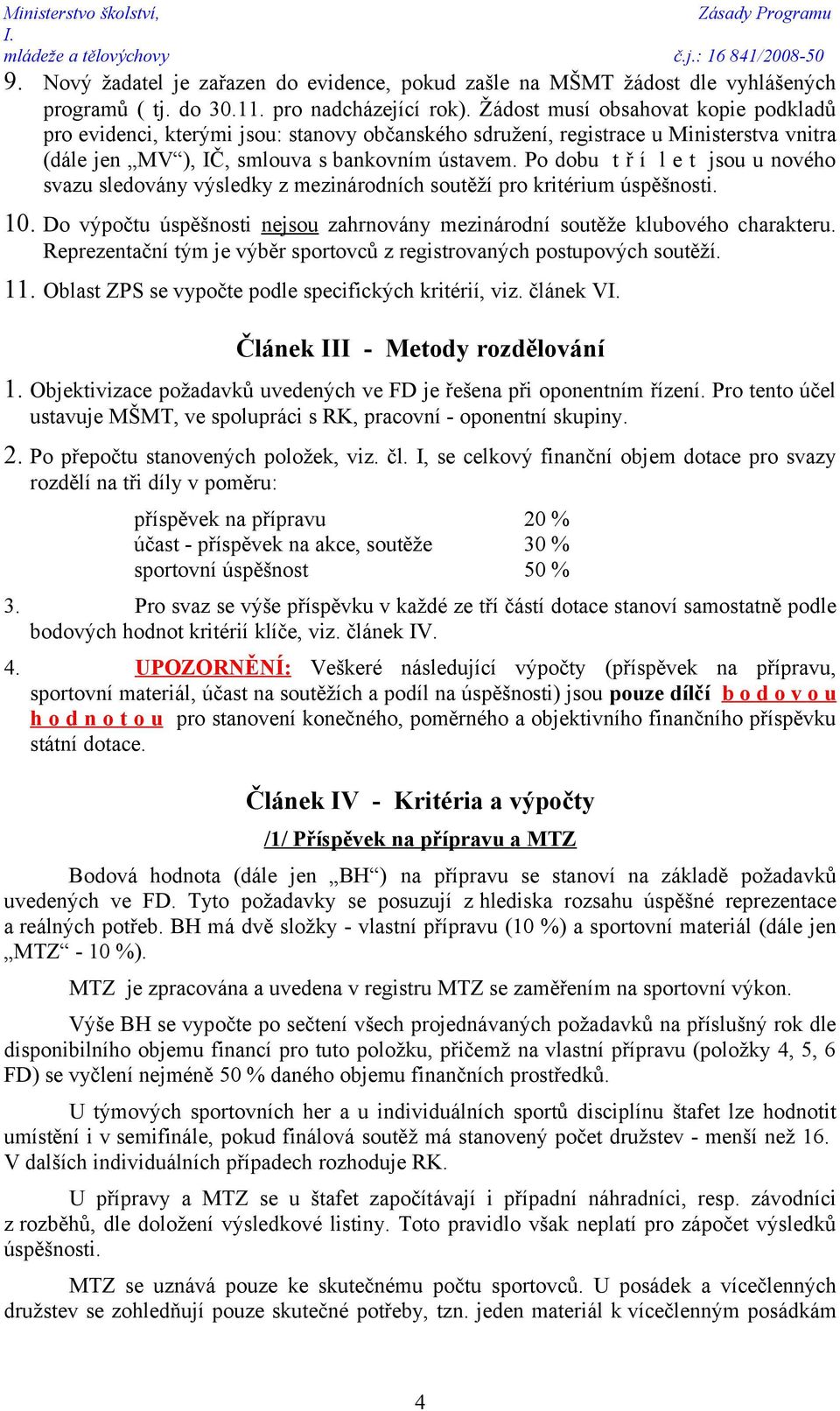 Po dobu t ř í l e t jsou u nového svazu sledovány výsledky z mezinárodních soutěží pro kritérium úspěšnosti. 10. Do výpočtu úspěšnosti nejsou zahrnovány mezinárodní soutěže klubového charakteru.