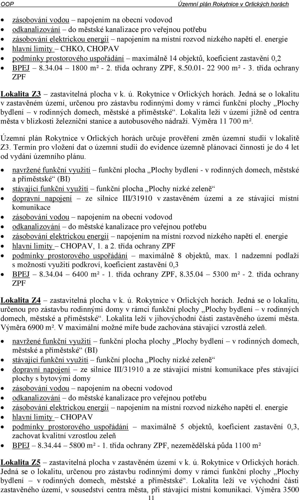 Jedná se o lokalitu v zastavěném území, určenou pro zástavbu rodinnými domy v rámci funkční plochy Plochy bydlení v rodinných domech, městské a příměstské.