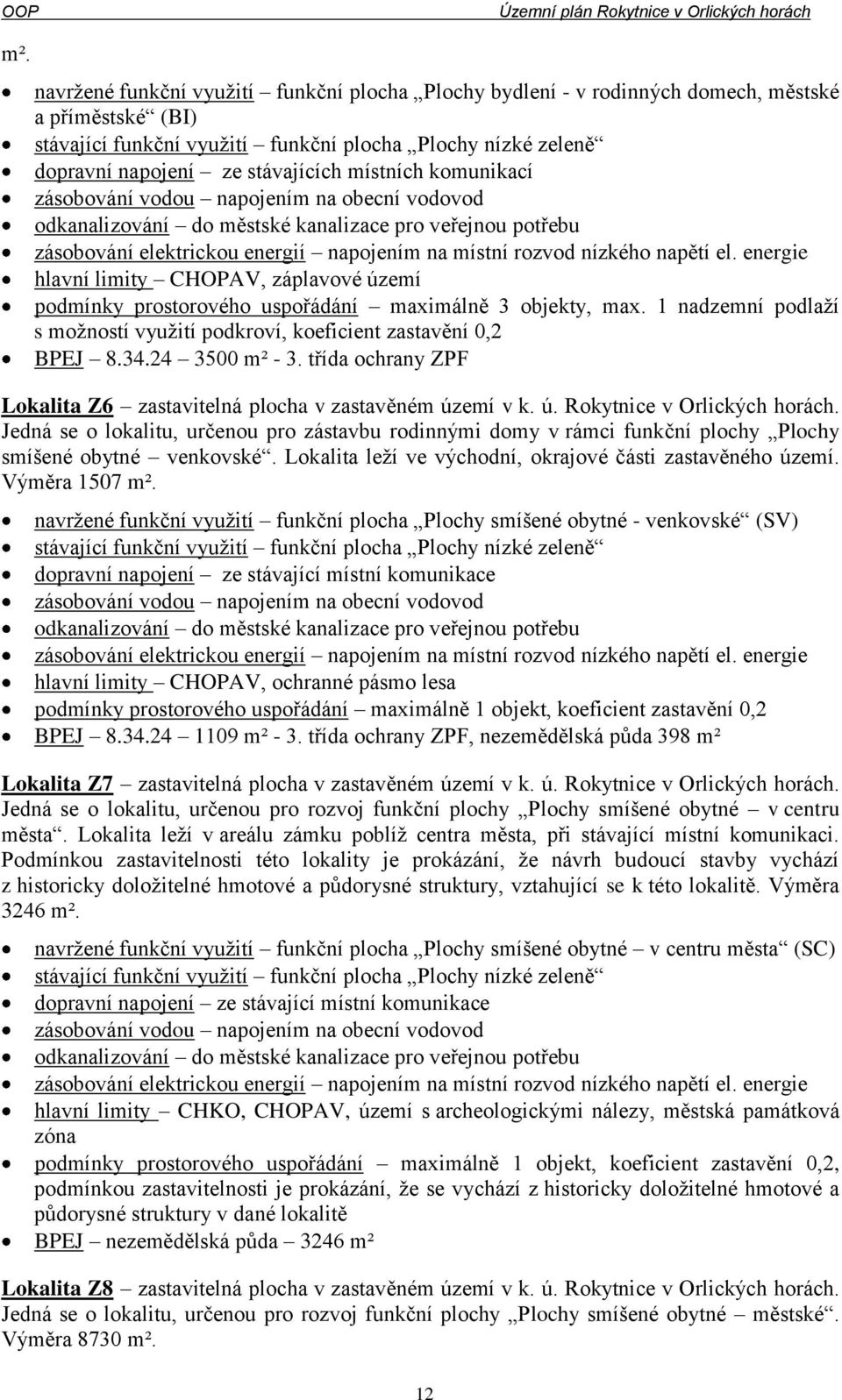 uspořádání maximálně 3 objekty, max. 1 nadzemní podlaží s možností využití podkroví, koeficient zastavění 0,2 BPEJ 8.34.24 3500 m² - 3.