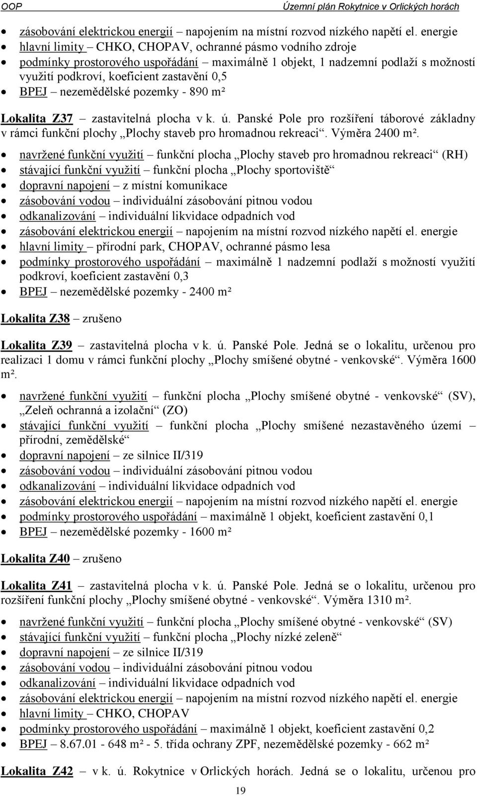 navržené funkční využití funkční plocha Plochy staveb pro hromadnou rekreaci (RH) stávající funkční využití funkční plocha Plochy sportoviště dopravní napojení z místní komunikace zásobování vodou