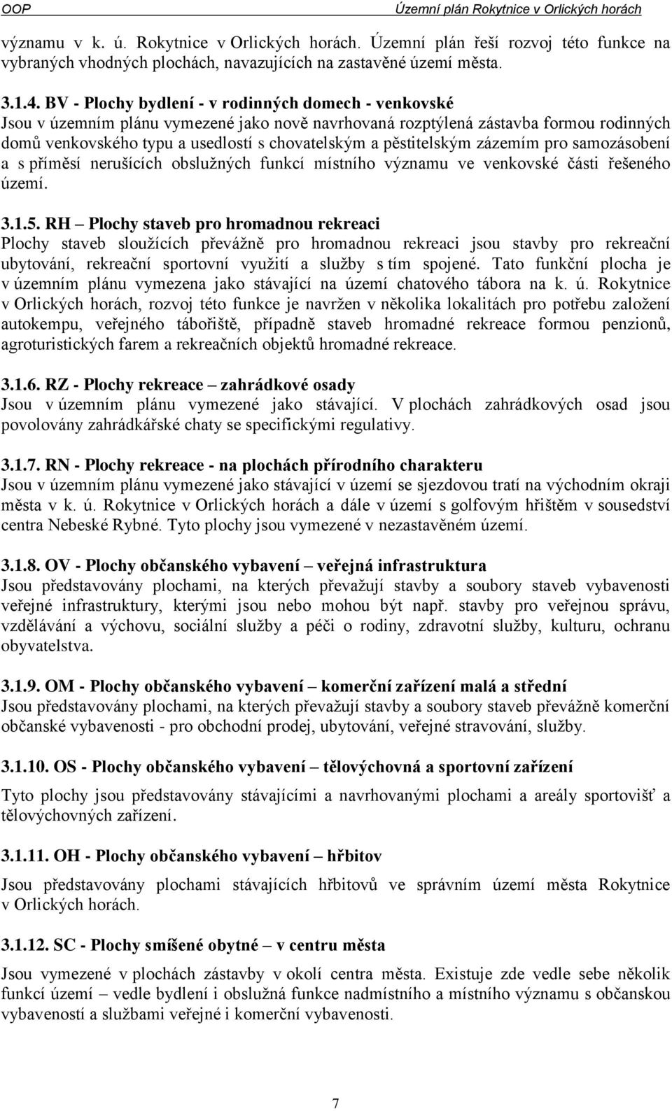 pěstitelským zázemím pro samozásobení a s příměsí nerušících obslužných funkcí místního významu ve venkovské části řešeného území. 3.1.5.