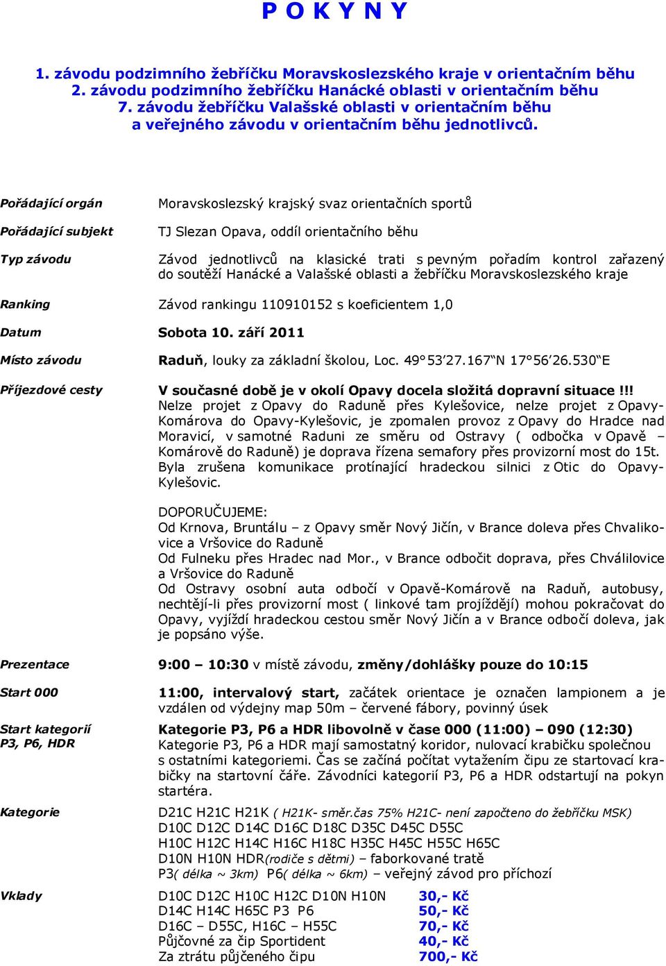 Pořádající orgán Pořádající subjekt Typ závodu Moravskoslezský krajský svaz orientačních sportů TJ Slezan Opava, oddíl orientačního běhu Závod jednotlivců na klasické trati s pevným pořadím kontrol