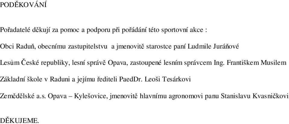 zastoupené lesním správcem Ing. Františkem Musilem Základní škole v Raduni a jejímu řediteli PaedDr.