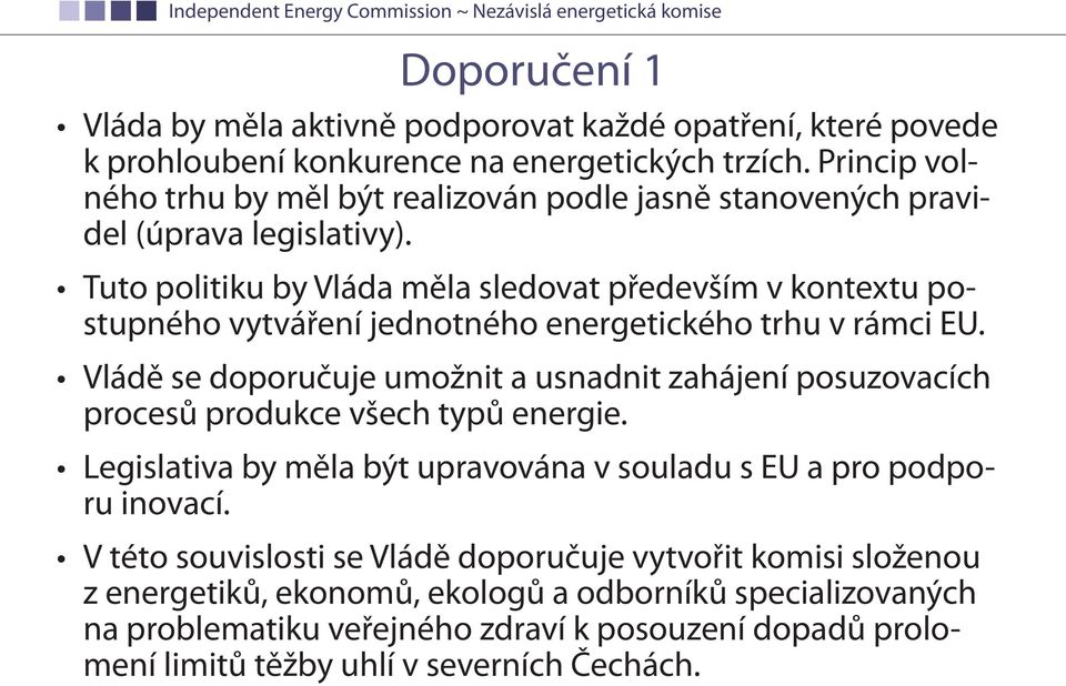 Tuto politiku by Vláda měla sledovat především v kontextu postupného vytváření jednotného energetického trhu v rámci EU.