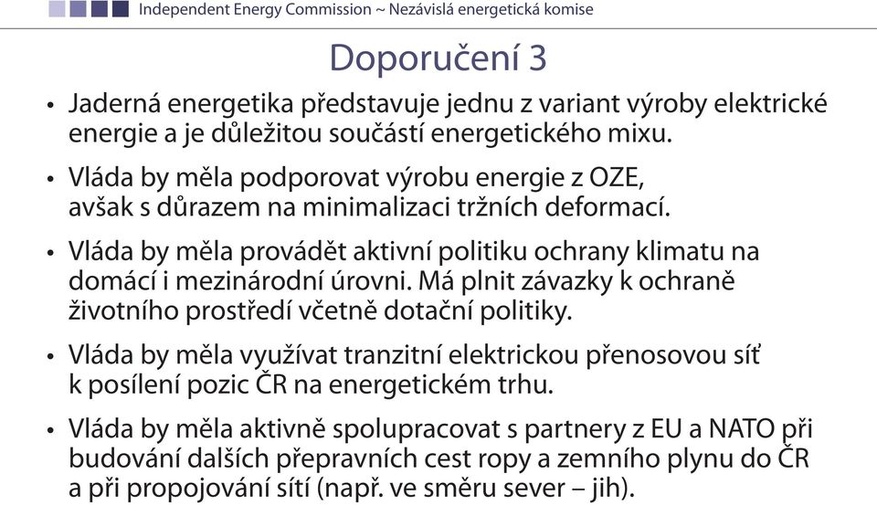 Vláda by měla provádět aktivní politiku ochrany klimatu na domácí i mezinárodní úrovni. Má plnit závazky k ochraně životního prostředí včetně dotační politiky.