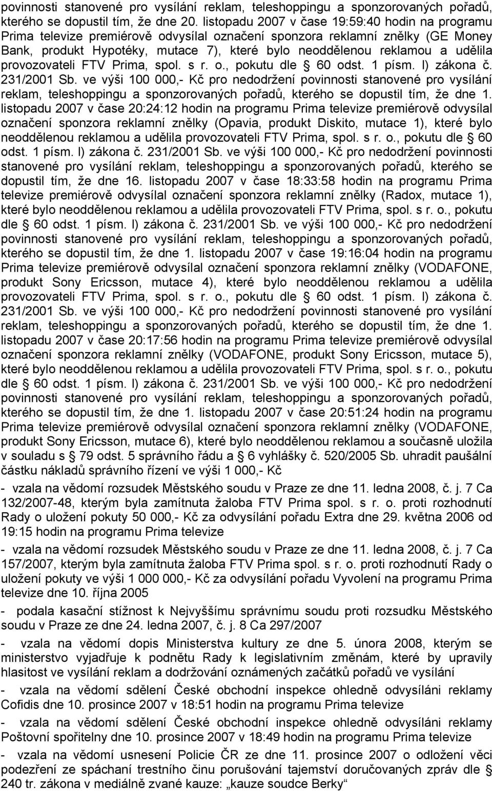 udělila provozovateli FTV Prima, spol. s r. o., pokutu dle 60 odst. 1 písm. l) zákona č. 231/2001 Sb.