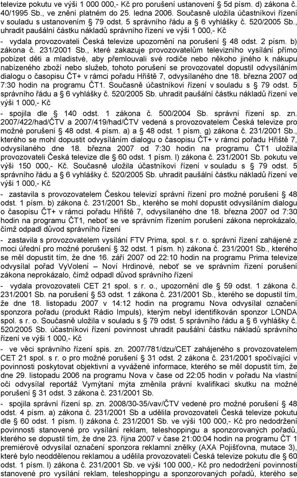 , uhradit paušální částku nákladů správního řízení ve výši 1 000,- Kč - vydala provozovateli Česká televize upozornění na porušení 48 odst. 2 písm. b) zákona č. 231/2001 Sb.